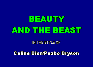 BEAUTY
AND TIHIIE BEAST

IN THE STYLE 0F

Celine Dioaneabo Bryson