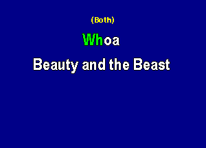 (Both)

Whoa
Beauty and the Beast
