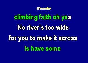 (female)

climbing faith oh yes

No river's too wide
for you to make it across
ls have some