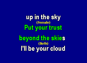 up in the sky

(Female)

Put your trust

beyond the skies

(Both)

I'll be your cloud