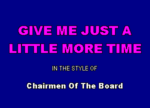 IN THE STYLE 0F

Chairmen Of The Board