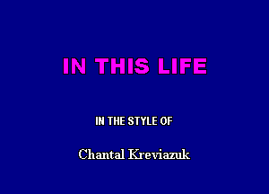 IN THE STYLE 0F

Chantal Kreviazuk