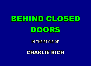 IBEIHIllNID CLOSED
DOORS

IN THE STYLE 0F

CHARLIE RICH