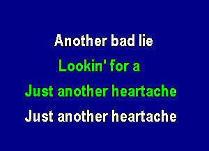 Another bad lie
Lookin' for a
Just another heartache

Just another heartache