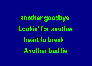 another goodbye

Lookin' for another
heart to break
Another bad lie