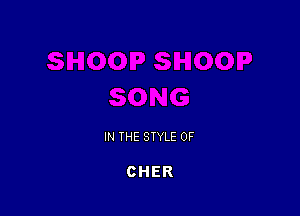 IN THE STYLE 0F

CHER