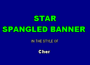 STAR
SPANGILIEI BANNER

IN THE STYLE 0F

Cher