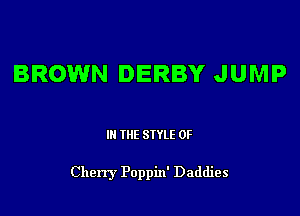 BROWN DERBY JUMP

III THE SIYLE 0F

Cherry Poppin' Daddies