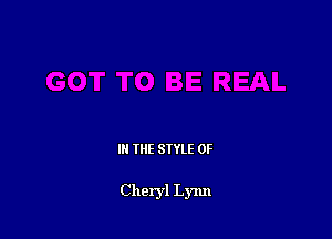 IN THE STYLE 0F

Cheryl Lynn