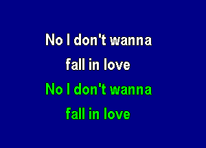 No I don't wanna
fall in love

No I don't wanna

fall in love