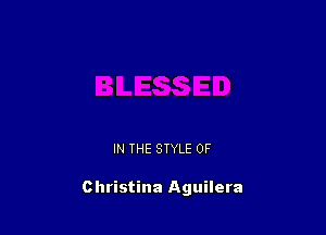 IN THE STYLE 0F

Christina Aguilera