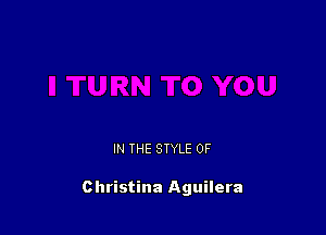 IN THE STYLE 0F

Christina Aguilera