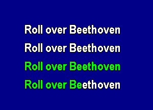 Roll over Beethoven
Roll over Beethoven
Roll over Beethoven

Roll over Beethoven