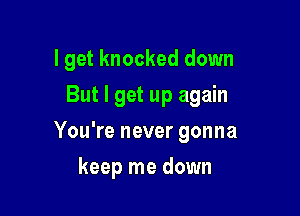 I get knocked down

But I get up again

You're never gonna
keep me down