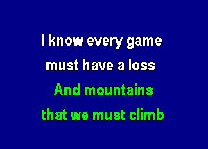 I know every game

must have a loss
And mountains
that we must climb