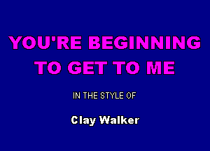 IN THE STYLE 0F

Clay Walker