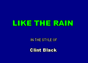 ILIIIKIE 'II'IHIIE IRAIIN

IN THE STYLE 0F

Clint Black