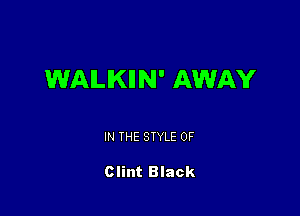 WAILIKIIN' AWAY

IN THE STYLE 0F

Clint Black