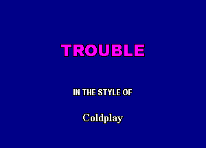 III THE SIYLE 0F

Coldplay