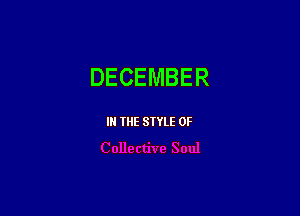 DECEMBER

IN THE STYLE 0F
