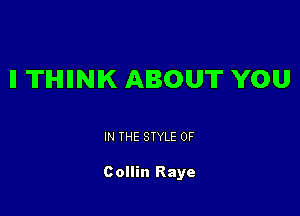 ll TIHIIINIK ABOUT YOU

IN THE STYLE 0F

Collin Raye