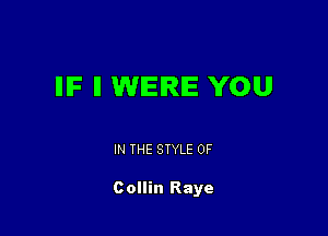 IIIF ll WEIRIE YOU

IN THE STYLE 0F

Collin Raye