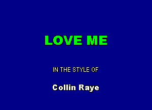 LOVE ME

IN THE STYLE 0F

Collin Raye