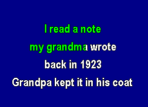 I read a note
my grandma wrote
back in 1923

Grandpa kept it in his coat