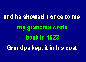 and he showed it once to me

my grandma wrote
back in 1923

Grandpa kept it in his coat