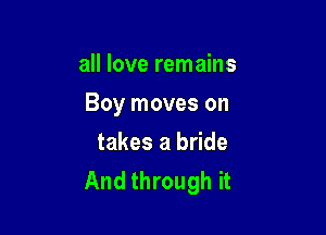 all love remains

Boy moves on

takes a bride
And through it