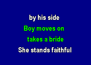 by his side

Boy moves on

takes a bride
She stands faithful