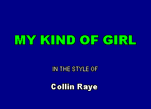 MY IKIINID 0F GIIIRIL

IN THE STYLE 0F

Collin Raye