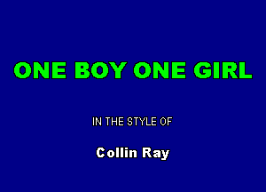 ONE BOY ONE GIIIRIL

IN THE STYLE 0F

Collin Ray