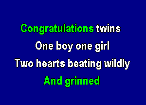 Congratulations twins
One boy one girl

Two hearts beating wildly

And grinned