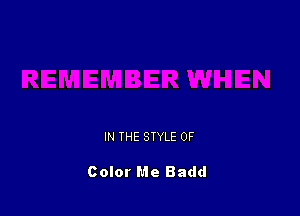 IN THE STYLE 0F

Color Me Badd