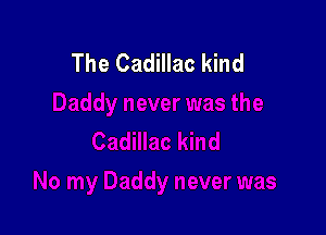 The Cadillac kind