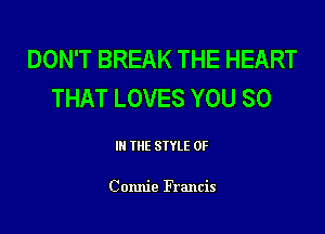 DON'T BREAK THE HEART
THAT LOVES YOU 80

III THE SIYLE OF

C onnie Francis