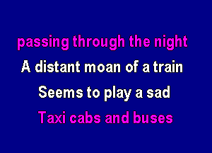 A distant moan of a train

Seems to play a sad