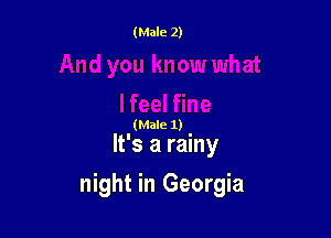 (Male 1)

It's a rainy

night in Georgia