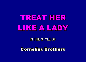 IN THE STYLE 0F

Cornelius Brothers