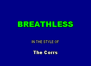 BREATH LESS

IN THE STYLE OF

The Corrs