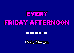 IN THE STYLE 0F

Craig Morgan