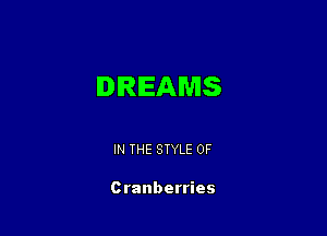 DREAMS

IN THE STYLE 0F

Cranberries