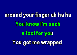 around your finger ah ha ha
You know I'm such
a fool for you

You got me wrapped