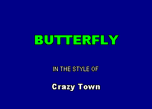 BUTTERFLY

IN THE STYLE 0F

Crazy Town