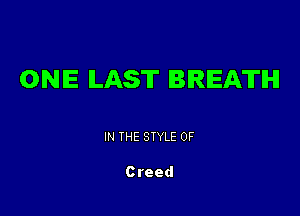 ONE ILAS'II' BREATH

IN THE STYLE 0F

Creed