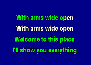 With arms wide open

With arms wide open

Welcome to this place
I'll show you everything