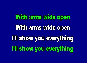 With arms wide open

With arms wide open

I'll show you everything
I'll show you everything