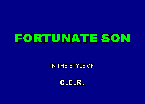 IFOIRTUNATE SON

IN THE STYLE 0F

C.C.R.