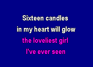 Sixteen candles

in my heart will glow